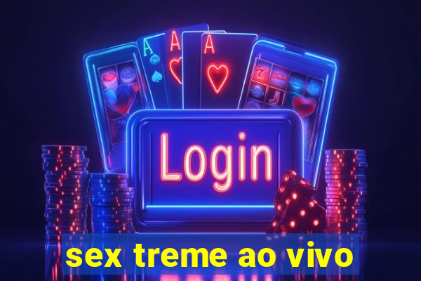 sex treme ao vivo